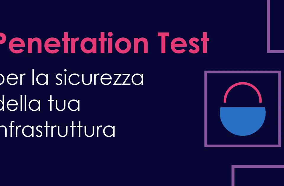 Il penetration test serve alla sicurezza della tua infrastruttura IT
