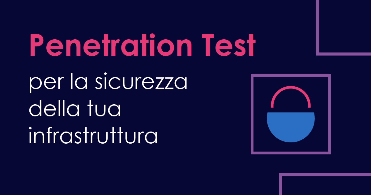 Il penetration test serve alla sicurezza della tua infrastruttura IT